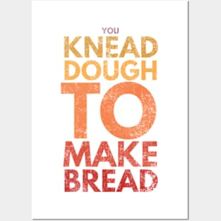 You Knead Dough To Make Bread Posters and Art